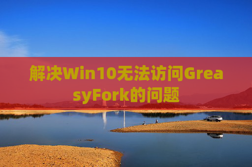 解决Win10无法访问GreasyFork的问题